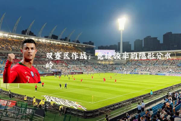 双赛区作战：竞技效率的隐形分水岭