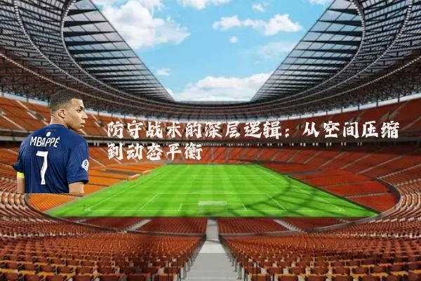 防守战术的深层逻辑:从空间压缩到动态平衡