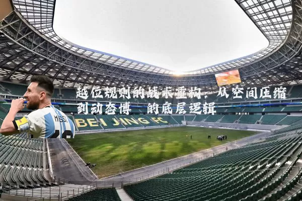 越位规则的战术重构：从空间压缩到动态博弈的底层逻辑